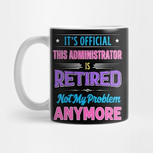 Administrator Retirement Funny Retired Not My Problem Anymore Mug